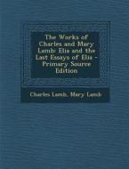 The Works of Charles and Mary Lamb: Elia and the Last Essays of Elia - Primary Source Edition di Charles Lamb, Mary Lamb edito da Nabu Press