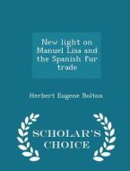 New Light On Manuel Lisa And The Spanish Fur Trade - Scholar's Choice Edition di Herbert Eugene Bolton edito da Scholar's Choice