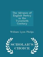 The Advance Of English Poetry In The Twentieth Century - Scholar's Choice Edition di William Lyon Phelps edito da Scholar's Choice