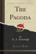 The Pagoda (classic Reprint) di D J Kavanagh edito da Forgotten Books