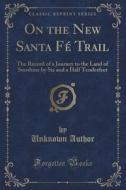 On The New Santa Fe Trail di Unknown Author edito da Forgotten Books