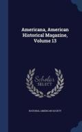 Americana, American Historical Magazine; Volume 13 di National American Society edito da Sagwan Press