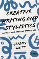Creative Writing and Stylistics, Revised and Expanded Edition: Critical and Creative Approaches di Jeremy Scott edito da BLOOMSBURY ACADEMIC