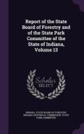 Report Of The State Board Of Forestry And Of The State Park Committee Of The State Of Indiana, Volume 13 edito da Palala Press