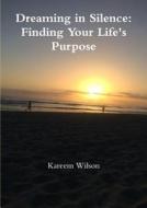 Dreaming In Silence: Finding Your Life's Purpose di Kareem Wilson edito da Lulu.com