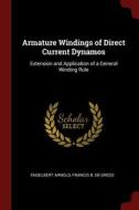 Armature Windings of Direct Current Dynamos: Extension and Application of a General Winding Rule di Engelbert Arnold, Francis B. De Gress edito da CHIZINE PUBN