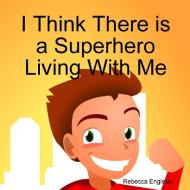 I Think There is a Superhero Living With Me di Rebecca Englese edito da Lulu.com
