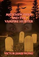 Matthew Piper and the Vampire Hunter di Victor James Wong edito da AUTHORHOUSE