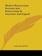 Modern Rosicrucians Societies And Rosicrucians In Literature And Legend di Arthur Edward Waite edito da Kessinger Publishing, Llc