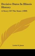 Decisive Dates in Illinois History: A Story of the State (1909) di Lottie E. Jones edito da Kessinger Publishing
