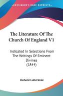 The Literature Of The Church Of England V1: Indicated In Selections From The Writings Of Eminent Divines (1844) di Richard Cattermole edito da Kessinger Publishing, Llc