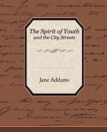 The Spirit of Youth and the City Streets di Jane Addams edito da Book Jungle