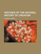 Vestiges of the Natural History of Creation di Robert Chambers edito da Books LLC, Reference Series
