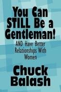 You Can Still Be A Gentleman! di Chuck Balash edito da America Star Books