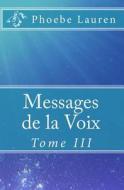Messages de La Voix: Tome III di Phoebe Lauren edito da Createspace