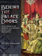 Behind the Palace Doors: Five Centuries of Sex, Adventure, Vice, Treachery, and Folly from Royal Britain di Michael Farquhar edito da Tantor Media Inc
