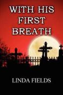 With His First Breath di Linda Fields edito da Publishamerica