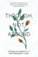 Through, Not Around: Stories of Infertility and Pregnancy Loss edito da DUNDURN PR LTD