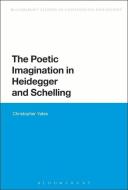 The Poetic Imagination in Heidegger and Schelling di Christopher Yates edito da BLOOMSBURY 3PL