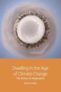 Dwelling in the Age of Climate Change di Elaine Kelly edito da Edinburgh University Press