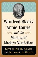 Winifred Black/Annie Laurie and the Making of Modern Nonfiction di Katherine H. Adams edito da McFarland
