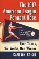 The 1967 American League Pennant Race di Cameron Bright edito da McFarland