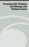 Preventing Skin Problems from Working with Portland Cement di U. S. Department of Labor, Occupational Safety and Administration edito da Createspace