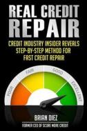 Real Credit Repair: Credit Industry Insider Reveals Step-By-Step Method for Fast Credit Repair. di Brian Diez edito da Createspace