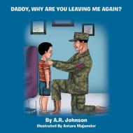 Daddy, Why Are You Leaving Me Again? di A R Johnson edito da Xlibris