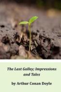 The Last Galley; Impressions and Tales di Arthur Conan Doyle, Sir Arthur Conan Doyle edito da Createspace