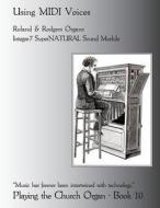 Playing the Church Organ Book 10: Using MIDI Voices di Noel Jones edito da Createspace