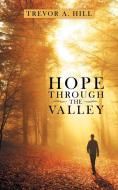 Hope Through the Valley di Trevor A. Hill edito da LifeRich Publishing