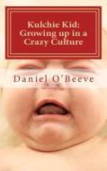 Kulchie Kid: Growing Up in a Crazy Culture: A Memoir of Childhood in Ireland di Daniel O'Beeve edito da Createspace