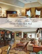 Love Where You Live: Dream Homes Made Real di Heather McManus edito da Createspace
