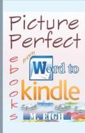 Picture Perfect eBooks: From Word to Kindle di M. Eigh edito da Createspace
