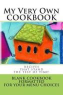 My Very Own Cookbook Recipes That Stand the Test of Time!: Blank Cookbook Formatted for Your Menu Choices di Rose Montgomery edito da Createspace