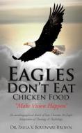 Eagles Don't Eat Chicken Food di Dr Paula V. Boulware-Brown edito da XULON PR
