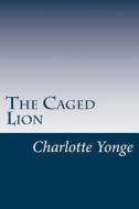 The Caged Lion di Charlotte M. Yonge edito da Createspace