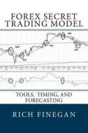 Forex Secret Trading Model: Tools, Timing, and Forecasting di Rich Finegan edito da Createspace