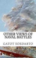 Other Views of Naval Battles: Malay, Java Sea, Coral Sea, Midway, Bismarck Sea di Gatot Soedarto edito da Createspace Independent Publishing Platform