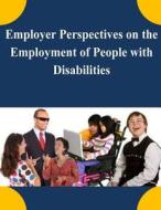 Employer Perspectives on the Employment of People with Disabilities di United States Department of Labor edito da Createspace