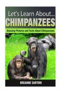 Chimpanzees: Amazing Pictures and Facts about Chimpanzees di Breanne Sartori edito da Createspace
