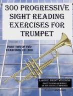 300 Progressive Sight Reading Exercises for Trumpet Large Print Version: Part Two of Two, Exercises 151-300 di Robert Anthony edito da Createspace