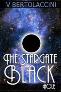 The Stargate Black Hole 2 di V. Bertolaccini edito da Createspace