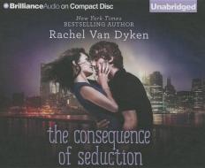 The Consequence of Seduction di Rachel Van Dyken edito da Brilliance Audio