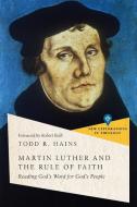 Martin Luther and the Rule of Faith: Reading God's Word for God's People di Todd R. Hains edito da IVP ACADEMIC