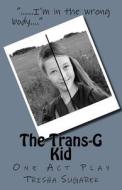 The Trans-G Kid di Trisha Sugarek edito da Createspace