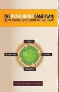 The Outsourcing Game Plan: Grow Your Business with Virtual Teams di Lucie Marchelot Shukla edito da Createspace