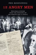 Reginald Rose and the Journey of 12 Angry Men di Phil Rosenzweig edito da FORDHAM UNIV PR