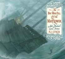 The Boy Who Fell Off the Mayflower, or John Howland's Good Fortune di P. J. Lynch edito da Candlewick Press,U.S.